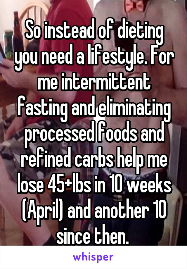 So instead of dieting you need a lifestyle. For me intermittent fasting and eliminating processed foods and refined carbs help me lose 45+lbs in 10 weeks (April) and another 10 since then. 
