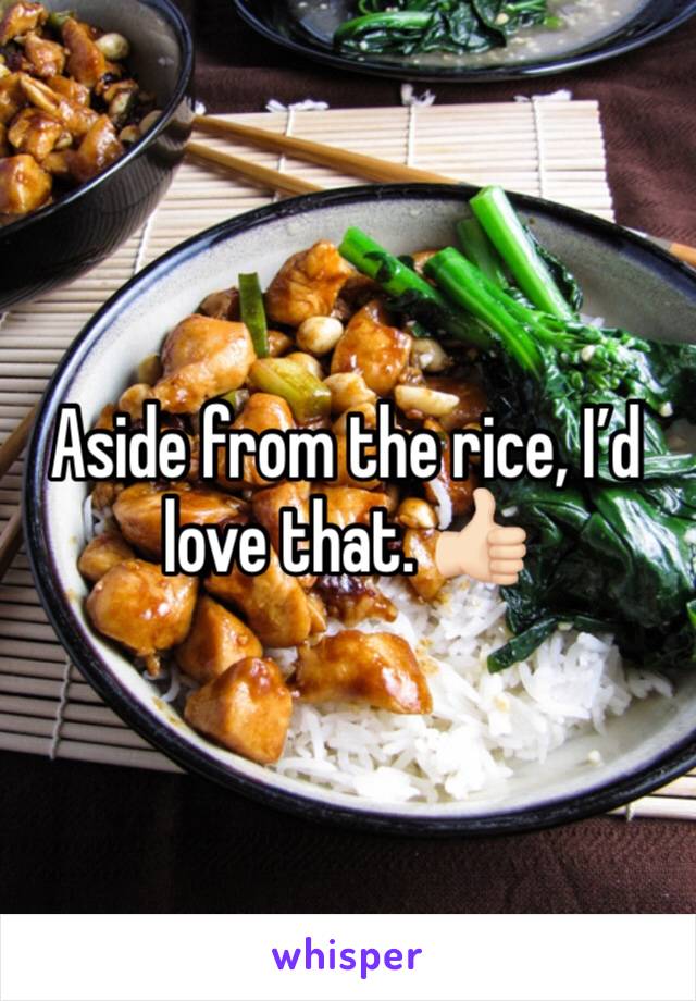 Aside from the rice, I’d love that. 👍🏻