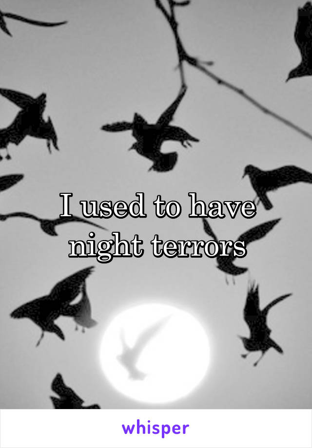 I used to have night terrors