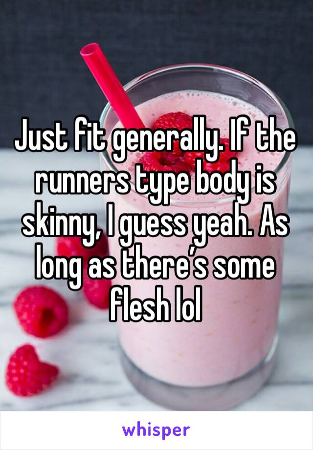 Just fit generally. If the runners type body is skinny, I guess yeah. As long as there’s some flesh lol