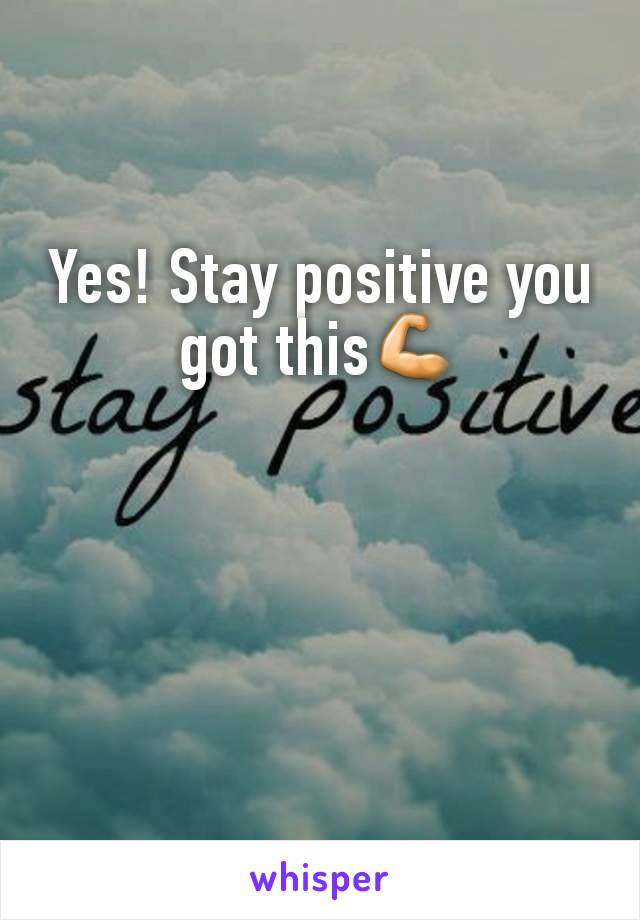 Yes! Stay positive you got this💪