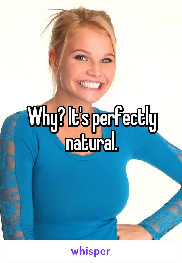 Why? It's perfectly natural.