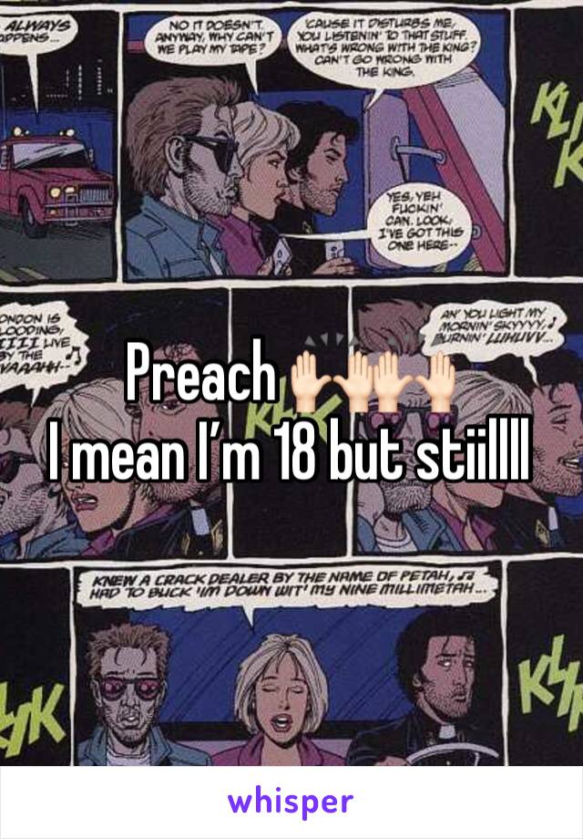 Preach 🙌🏻🙌🏻 
I mean I’m 18 but stiillll