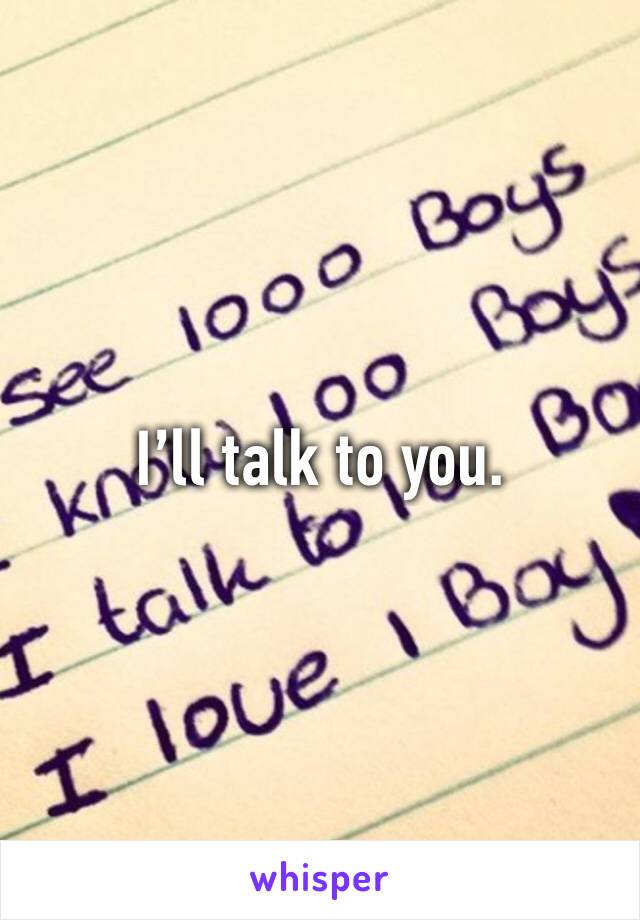 I’ll talk to you.