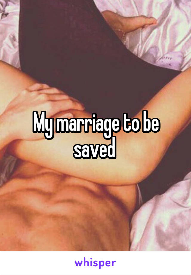My marriage to be saved 