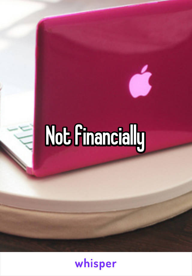 Not financially 