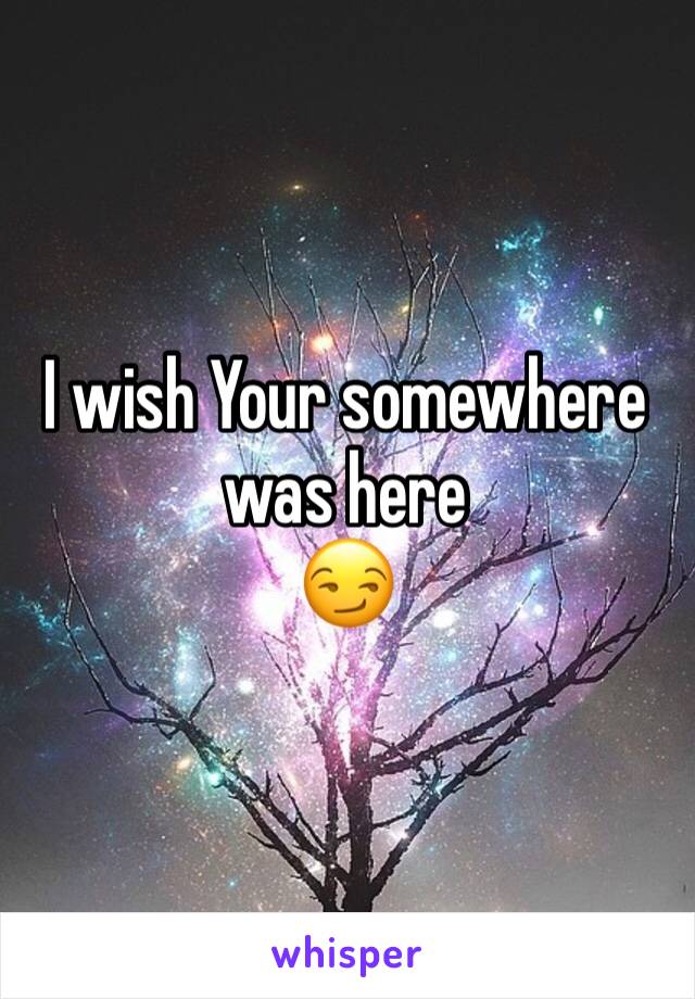 I wish Your somewhere was here
😏