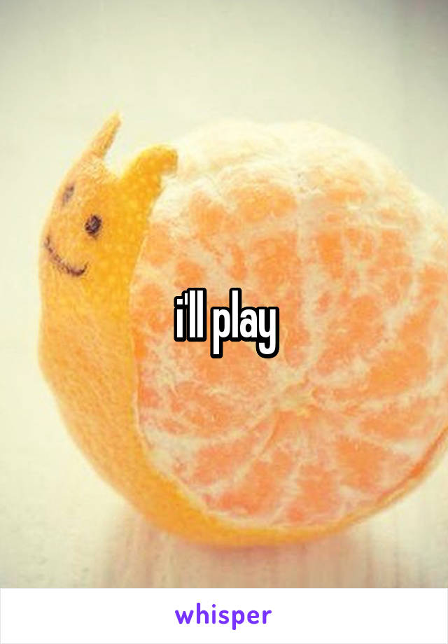 i'll play