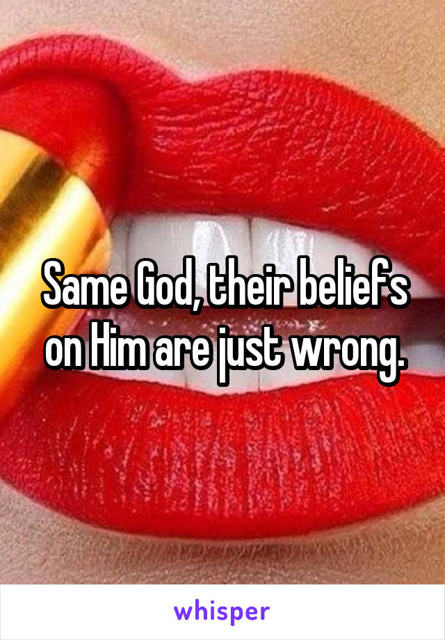 Same God, their beliefs on Him are just wrong.