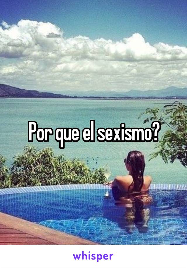 Por que el sexismo?