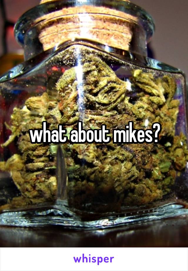 what about mikes?