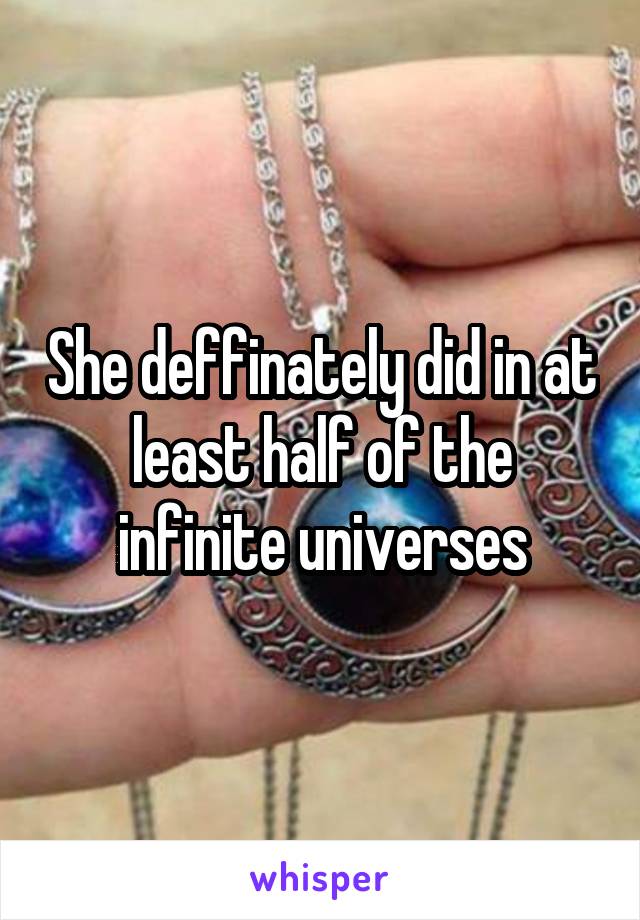 She deffinately did in at least half of the infinite universes