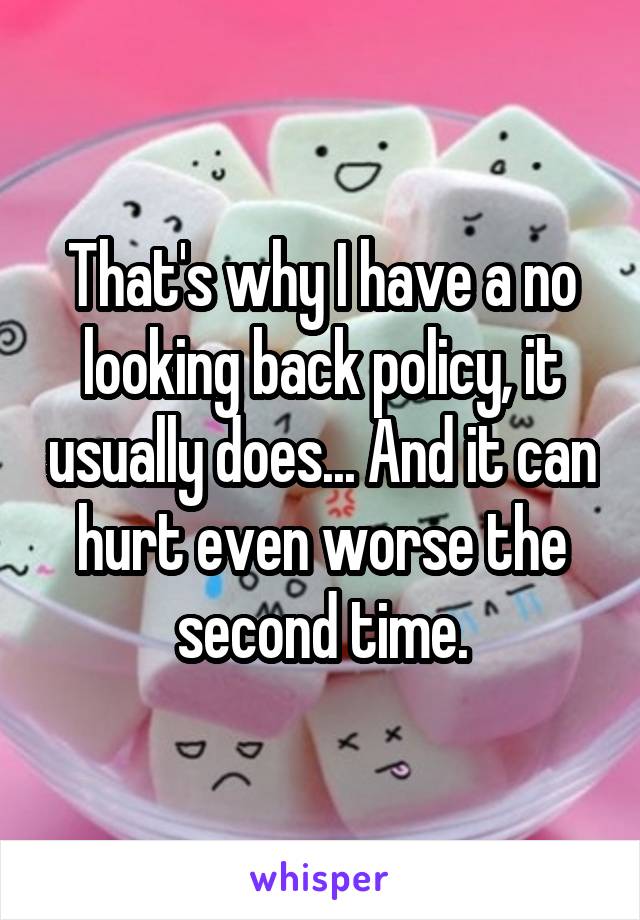 That's why I have a no looking back policy, it usually does... And it can hurt even worse the second time.
