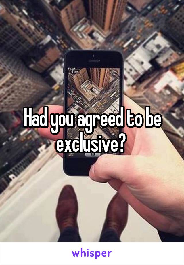 Had you agreed to be exclusive? 