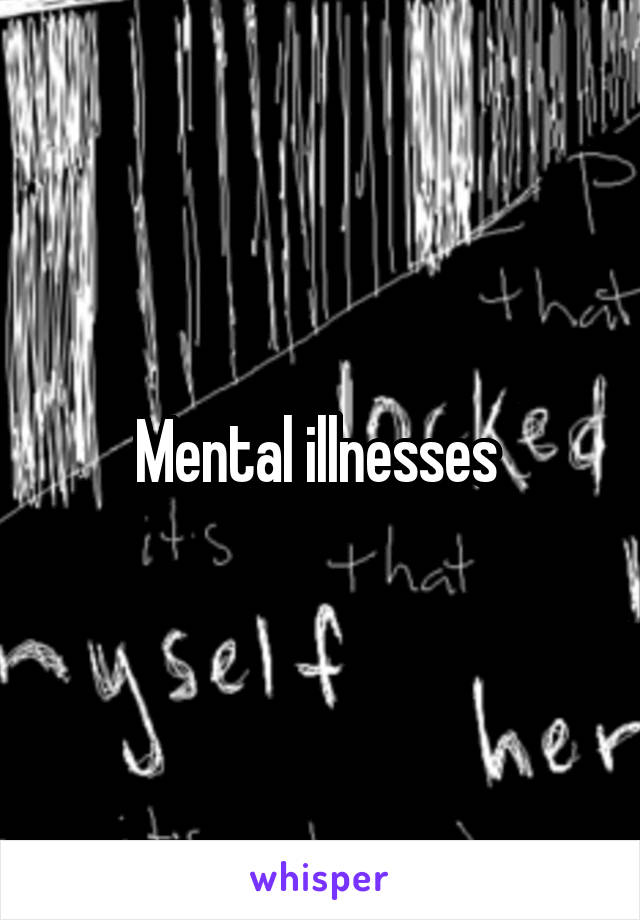 Mental illnesses 