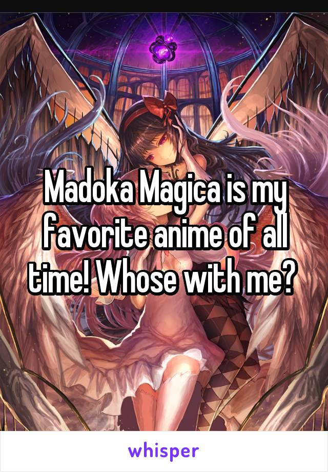 Madoka Magica is my favorite anime of all time! Whose with me? 