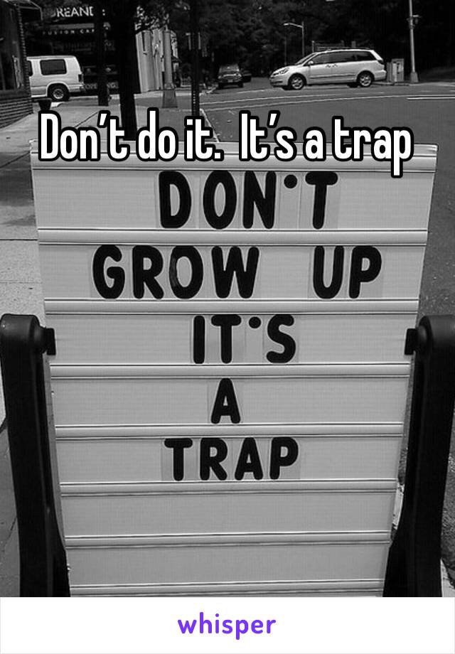 Don’t do it.  It’s a trap 