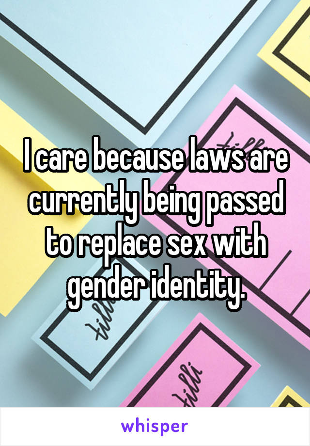 I care because laws are currently being passed to replace sex with gender identity.