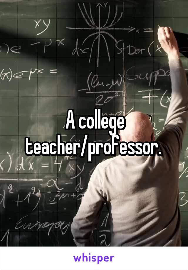 A college teacher/professor. 