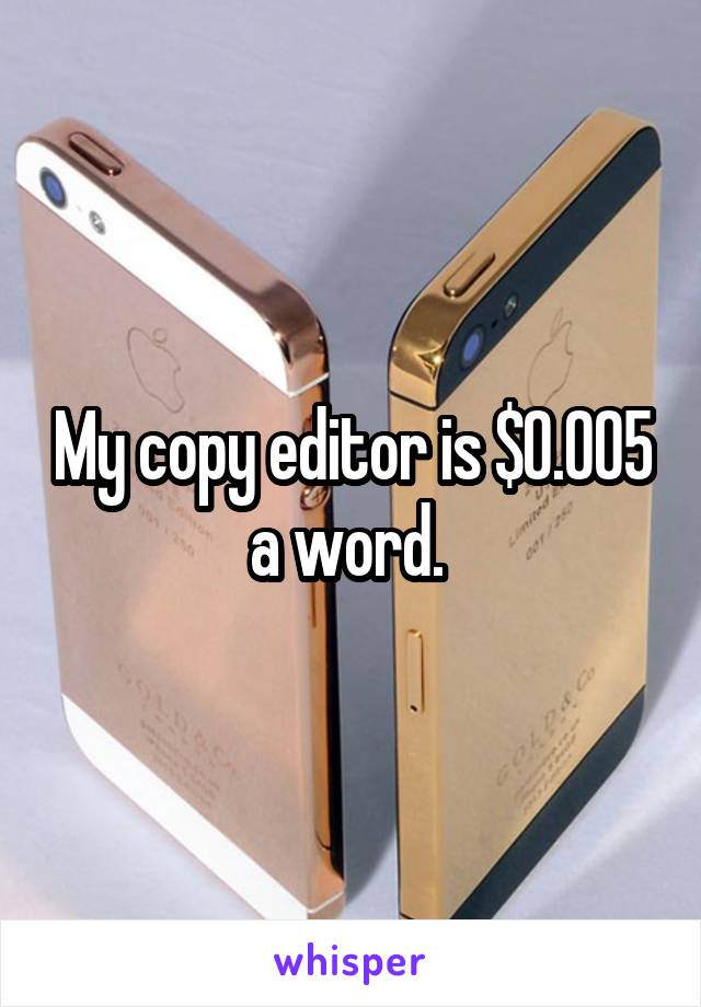 My copy editor is $0.005 a word. 