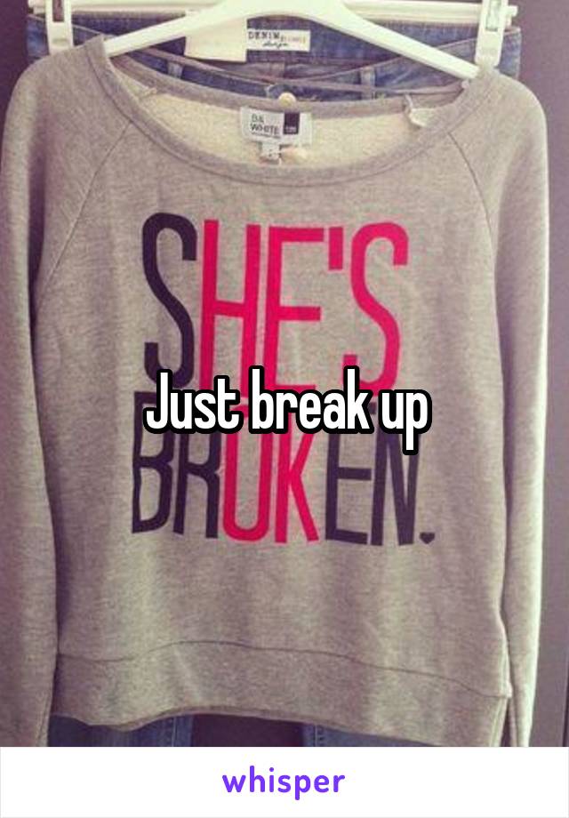 Just break up