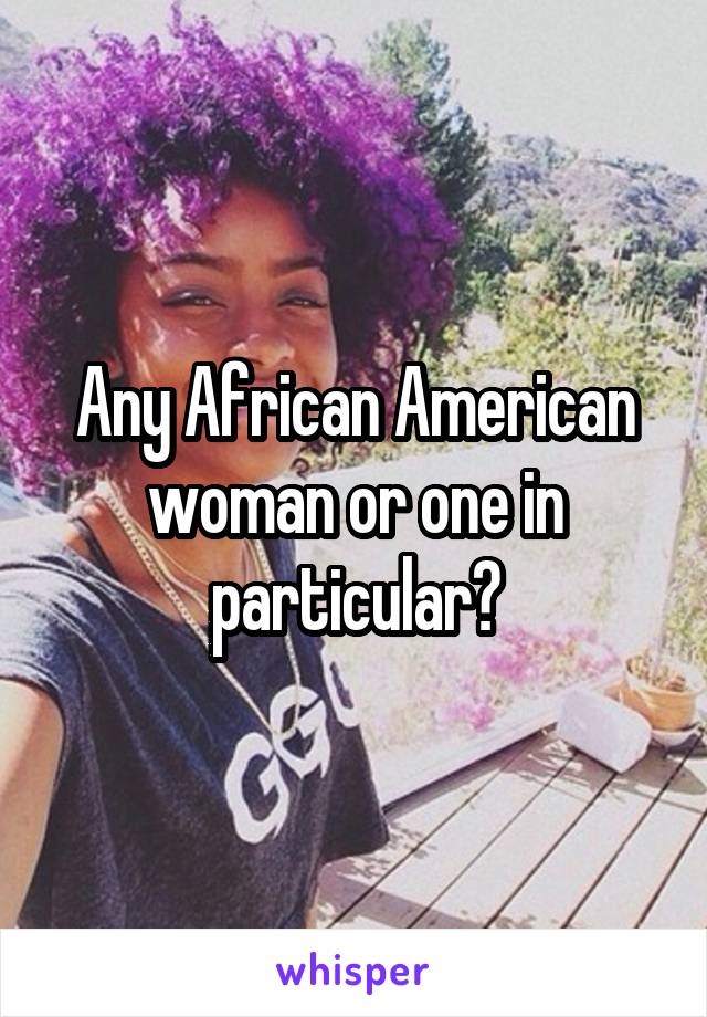 Any African American woman or one in particular?