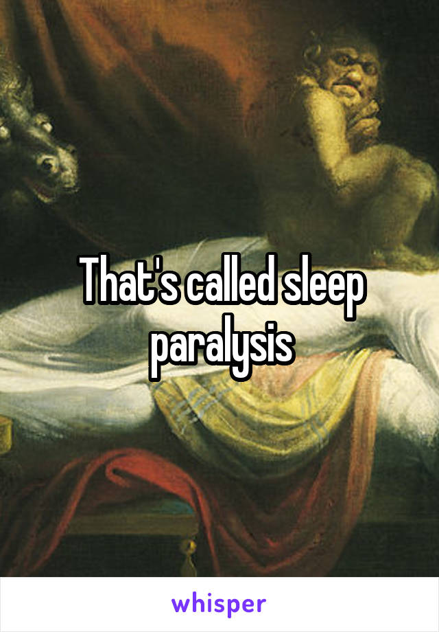 That's called sleep paralysis