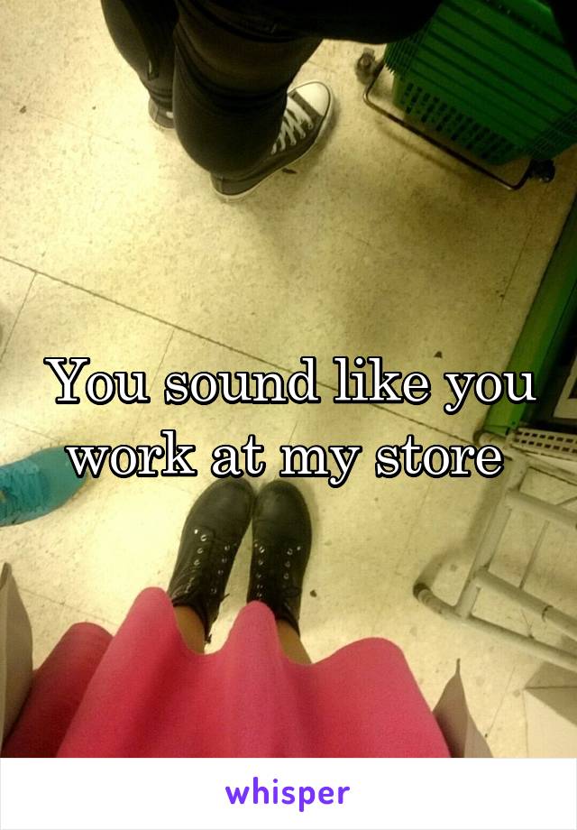 You sound like you work at my store 