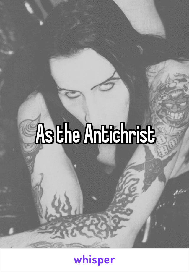 As the Antichrist