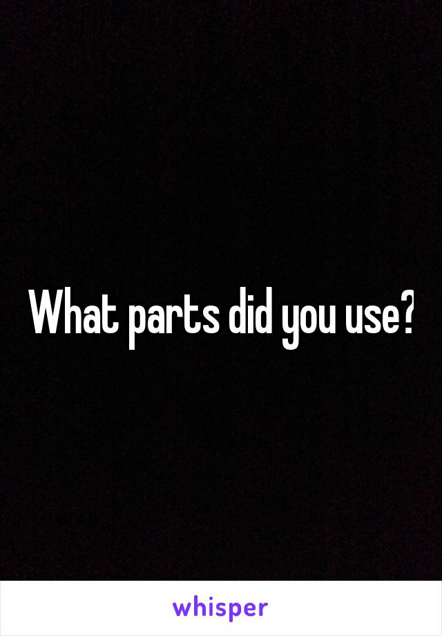 What parts did you use?