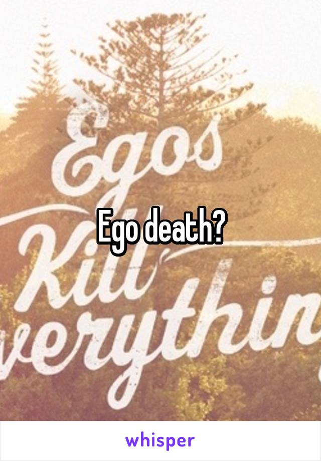 Ego death?