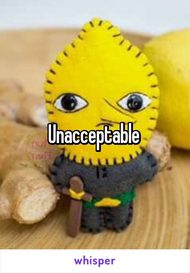Unacceptable 