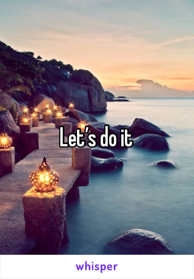 Let’s do it