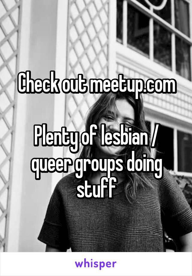 Check out meetup.com

Plenty of lesbian / queer groups doing stuff
