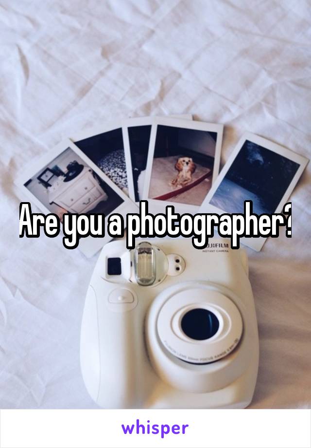 Are you a photographer?