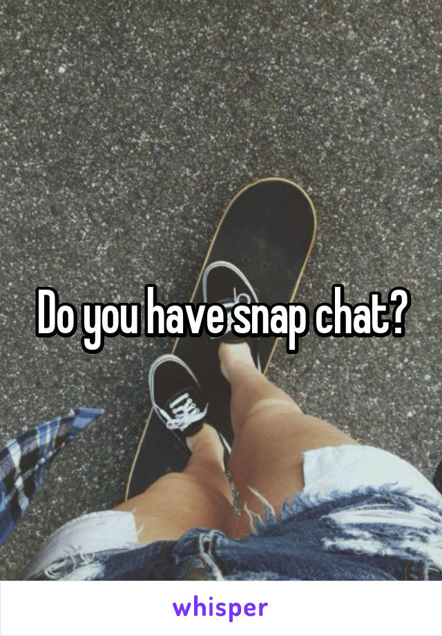 Do you have snap chat?
