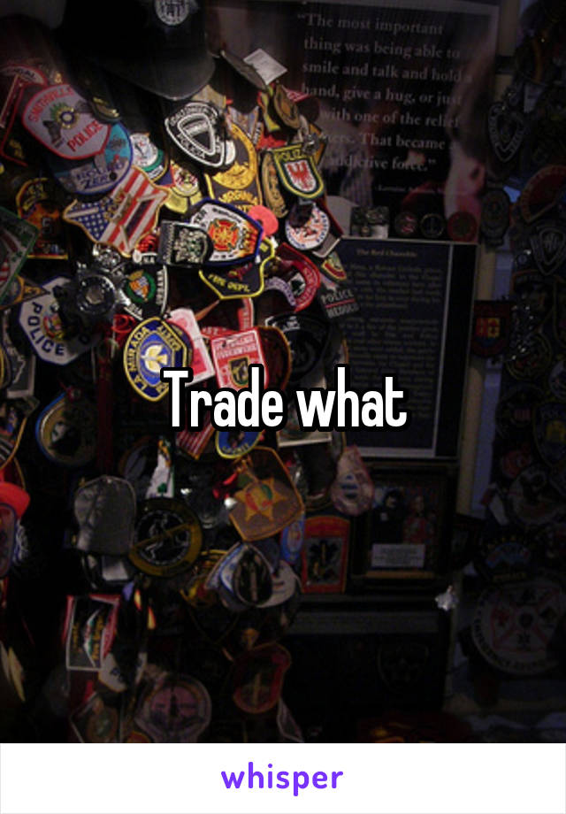 Trade what