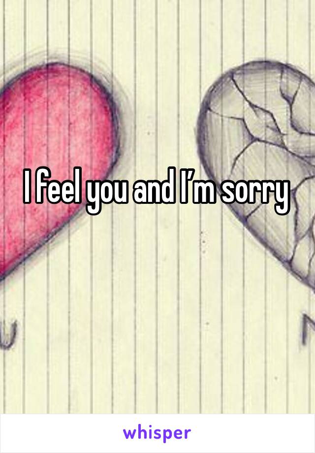 I feel you and I’m sorry