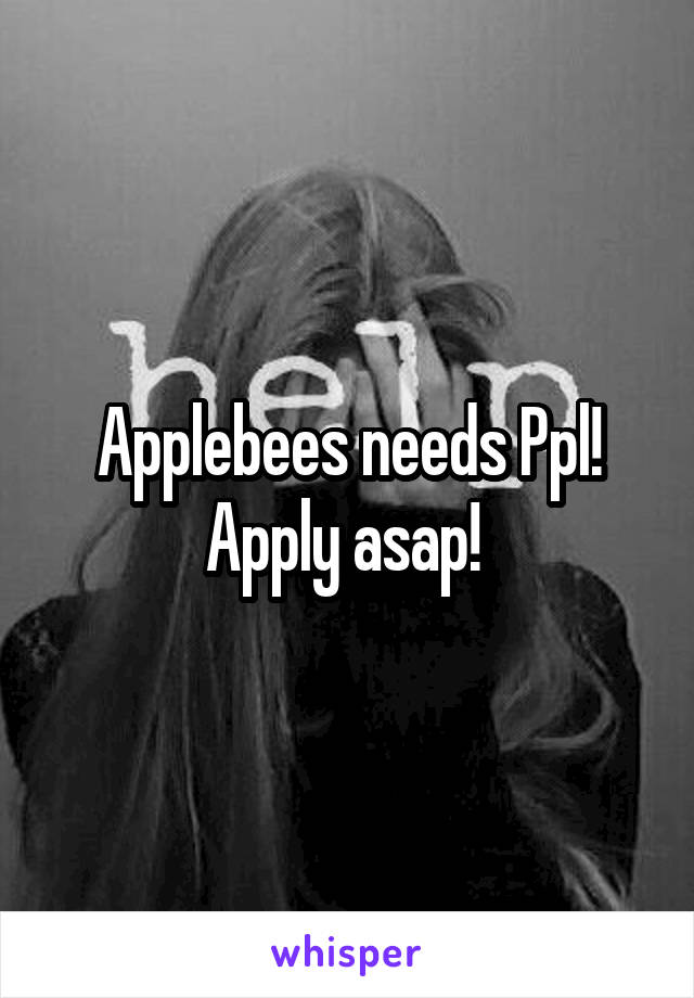 Applebees needs Ppl! Apply asap! 