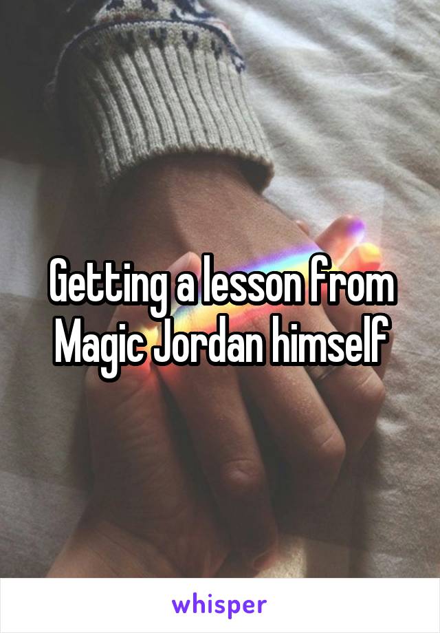 Getting a lesson from Magic Jordan himself