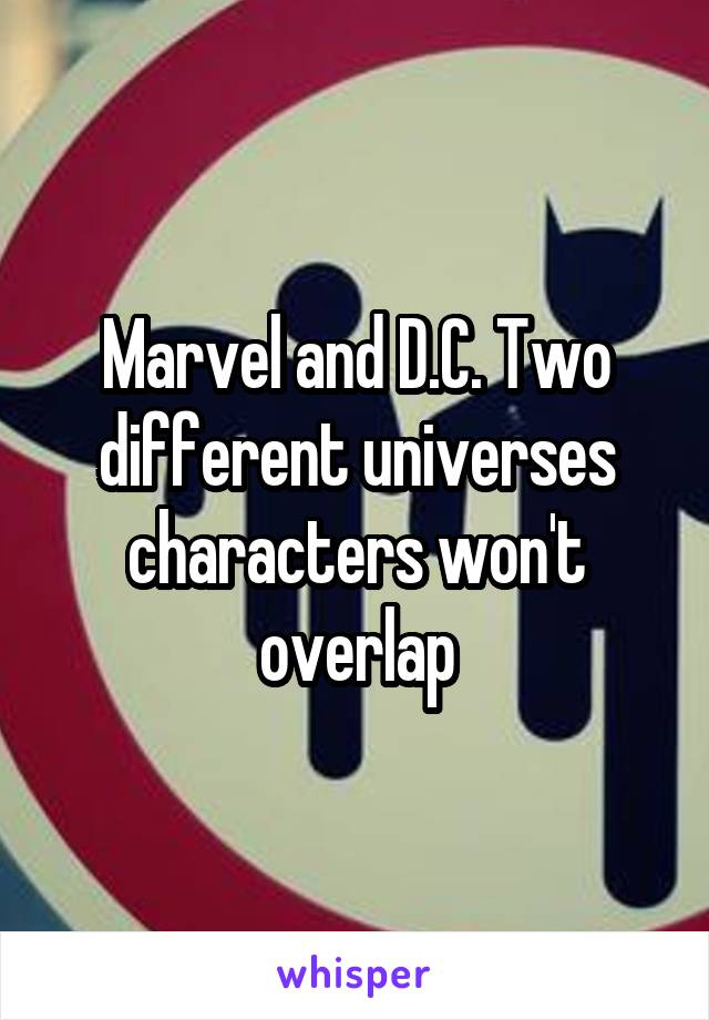 Marvel and D.C. Two different universes characters won't overlap