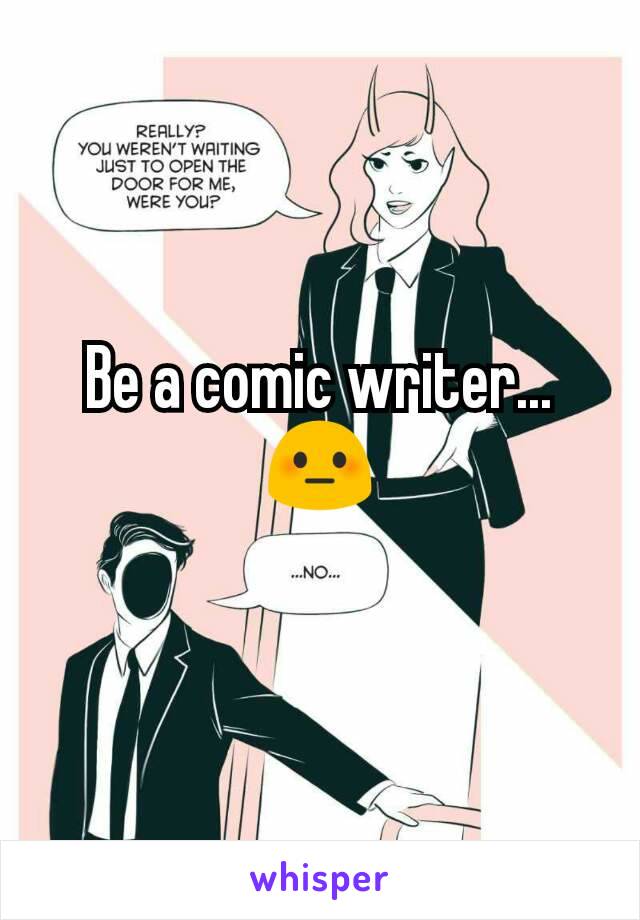 Be a comic writer...😳