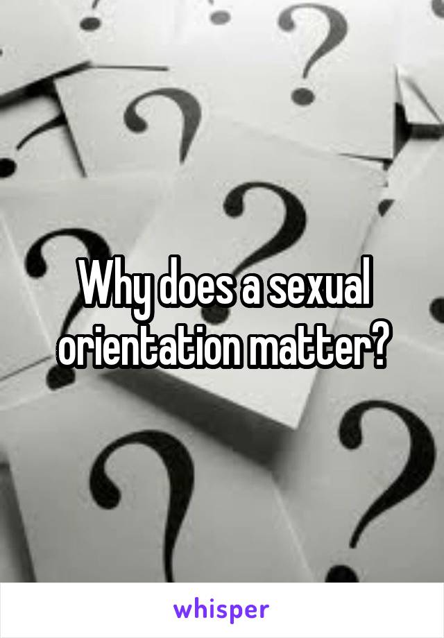 Why does a sexual orientation matter?