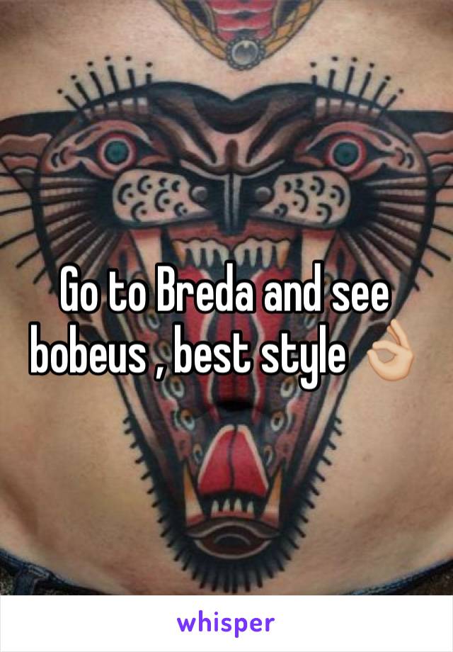 Go to Breda and see bobeus , best style 👌🏼