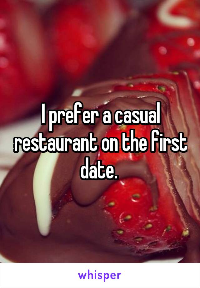 I prefer a casual restaurant on the first date. 