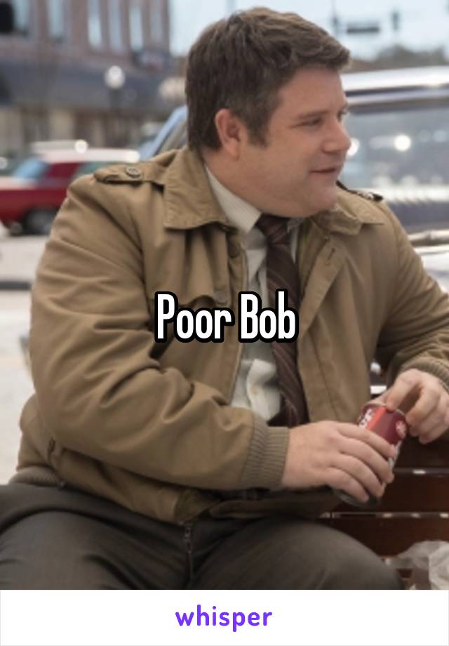 Poor Bob