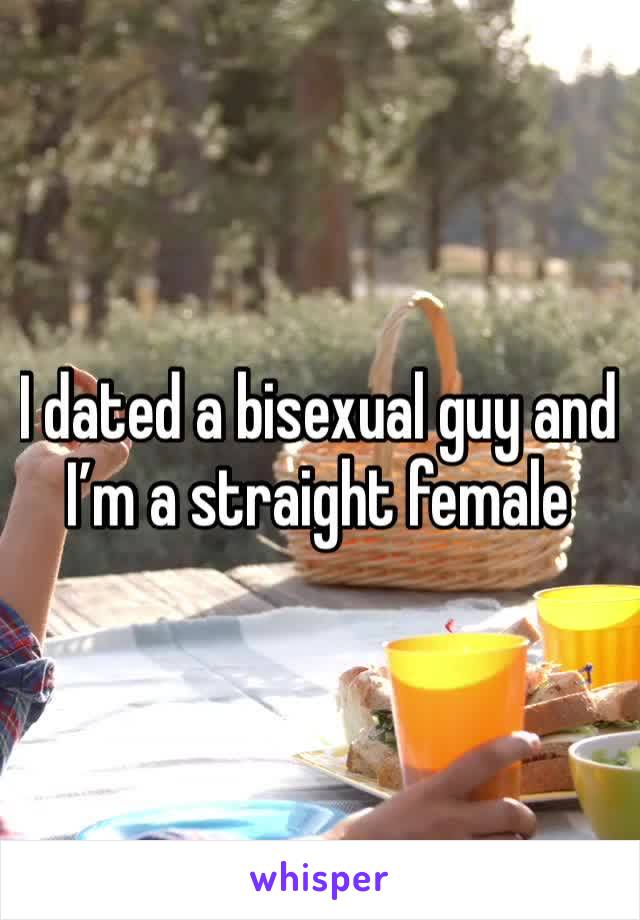 I dated a bisexual guy and I’m a straight female