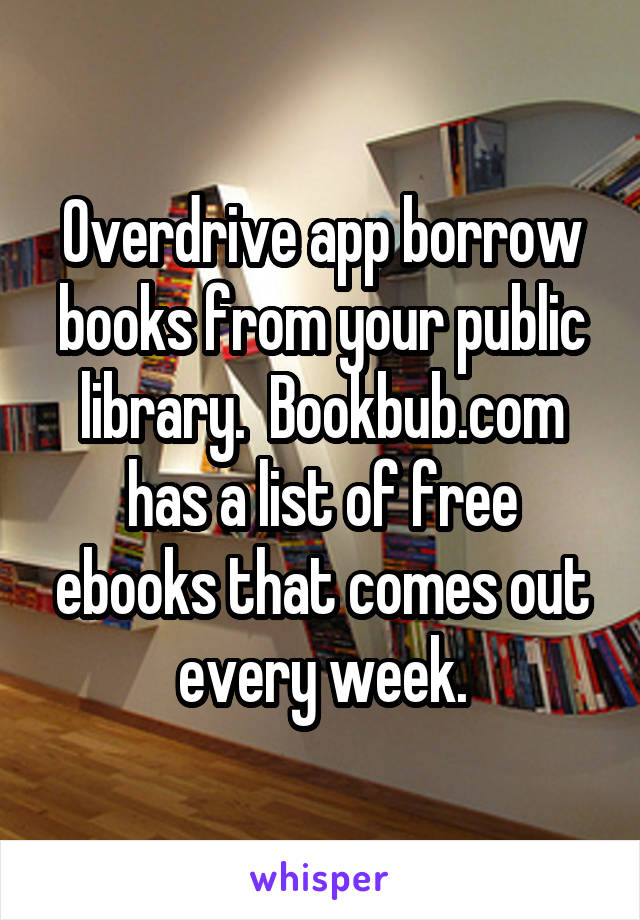 Overdrive app borrow books from your public library.  Bookbub.com has a list of free ebooks that comes out every week.