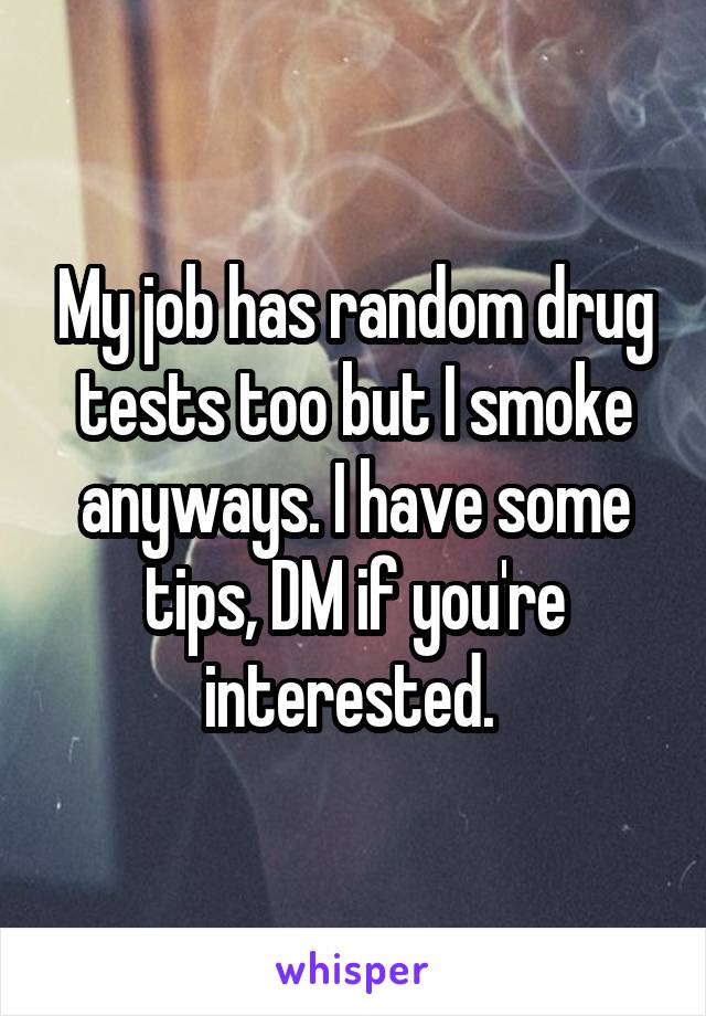 My job has random drug tests too but I smoke anyways. I have some tips, DM if you're interested. 