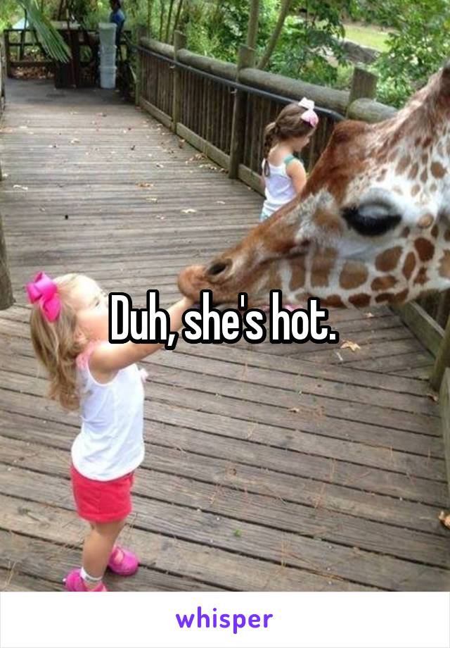 Duh, she's hot. 